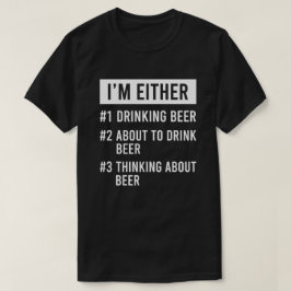 Ich bin entweder, denkend trinkend oder an Bier T-Shirt