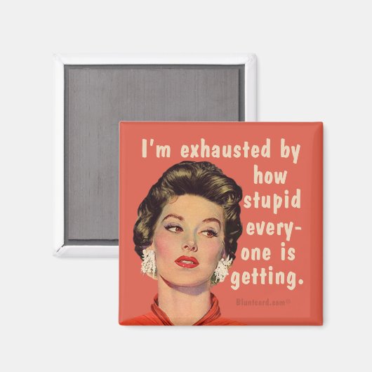 Ich bin erschöpft davon, wie dumm alle werden. magnet (Vorderseite/Rückseite)