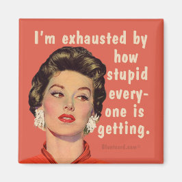 Ich bin erschöpft davon, wie dumm alle werden. magnet