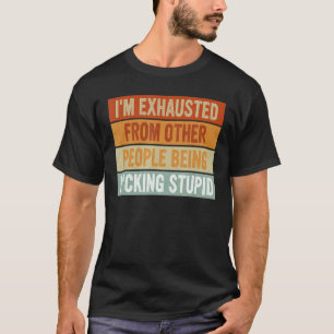 Ich bin erschöpft von anderen Menschen, die Stupi T-Shirt