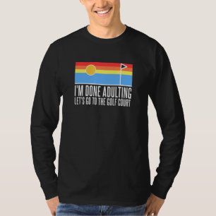 Ich bin erwachsen. Gehen wir zum Golf Court Golf T-Shirt