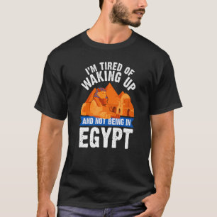 Ich bin es müde, aufzustehen und nicht in Ägypten T-Shirt