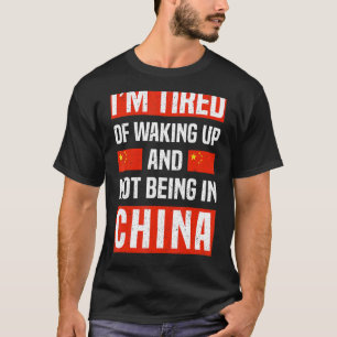 Ich bin es müde, aufzustehen und nicht in China Ch T-Shirt