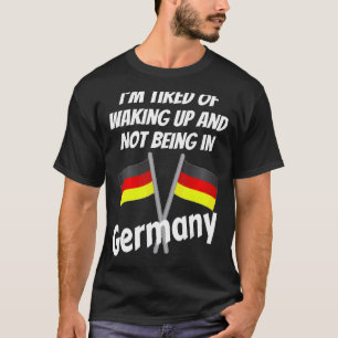 Ich bin es müde, aufzustehen und nicht in Deutschl T-Shirt