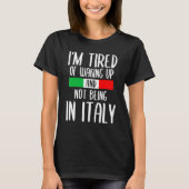 Ich bin es müde, aufzustehen und nicht in Italien T-Shirt (Vorderseite)