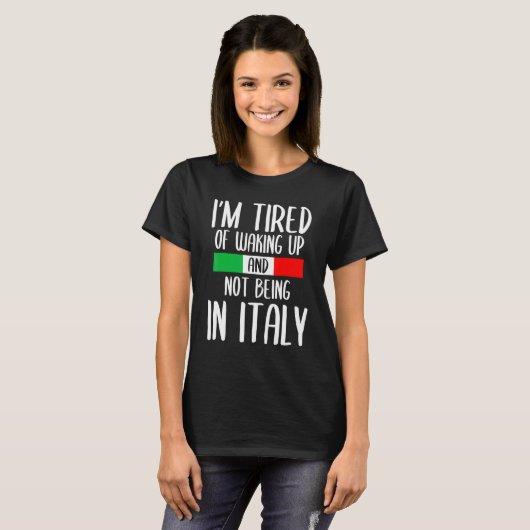 Ich bin es müde, aufzustehen und nicht in Italien T-Shirt (Vorne ganz)