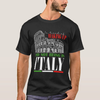 Ich bin es müde, aufzustehen und nicht in Italien T-Shirt