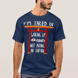 Ich bin es müde, aufzustehen und nicht in Japan zu T-Shirt
