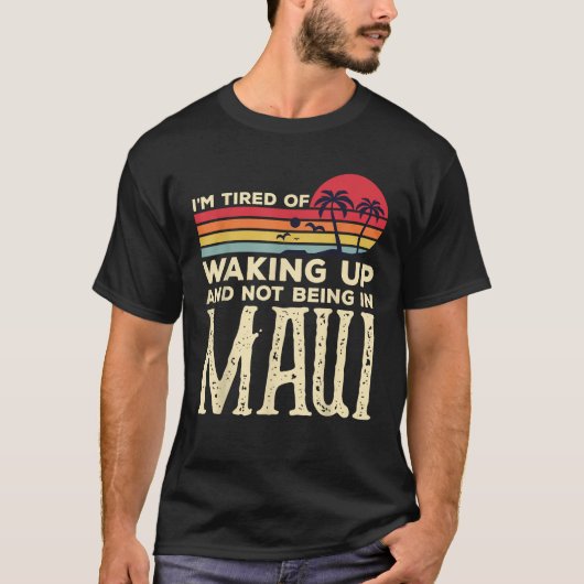 Ich bin es müde, aufzustehen und nicht in Maui Vin T-Shirt (Vorderseite)