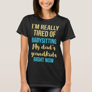 Ich bin es wirklich leid, die Enkel meines Vaters T-Shirt