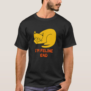Ich bin Feline Sad Cat Vater Jokes Kitten Punchlin T-Shirt