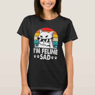 Ich bin Feline Sad Cat Vater Jokes Kitten Punchlin T-Shirt