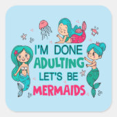 Ich bin fertig erwachsen. Lasst uns Meerjungfrauen Quadratischer Aufkleber (Vorderseite)
