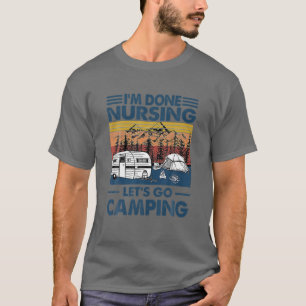 Ich bin fertig für Krankenpflege Lass uns Camping T-Shirt