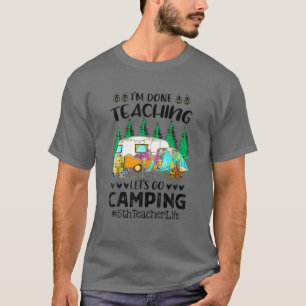 Ich bin fertig lehren Let's Go Camping 5th Lehrer  T-Shirt