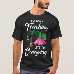 Ich bin fertig mit unterrichten, lass uns zelten g T-Shirt