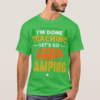 Ich bin fertig mit unterrichten, lasst uns campen  T-Shirt