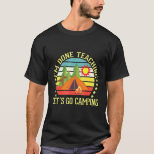 Ich bin fertig mit unterrichten, lasst uns zelten T-Shirt
