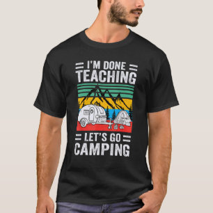 Ich bin fertig mit unterrichten, lasst uns zelten T-Shirt