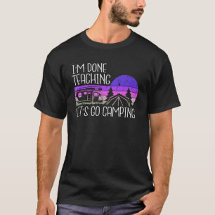 Ich bin fertig Unterrichten Gelassen Go Camping Le T-Shirt