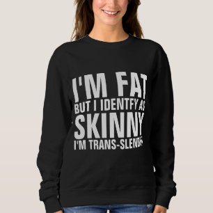 ICH BIN FETT, ABER ICH IDENTIFIZIERE ALS SKINNY, I SWEATSHIRT