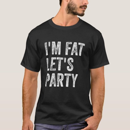 Ich bin fett Lass uns Party machen T-Shirt (Vorderseite)