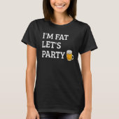 Ich bin Fett Lass uns Party trinken Party 4 T-Shirt (Vorderseite)
