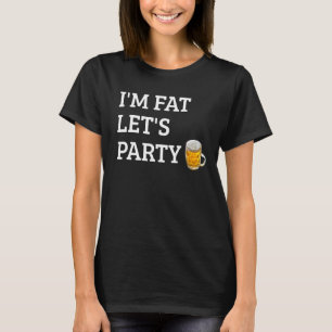 Ich bin Fett Lass uns Party trinken Party 4 T-Shirt