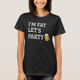 Ich bin Fett Lass uns Party trinken Party 4 T-Shirt