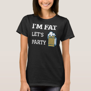 Ich bin Fett Lass uns Party trinken Party 6 T-Shirt