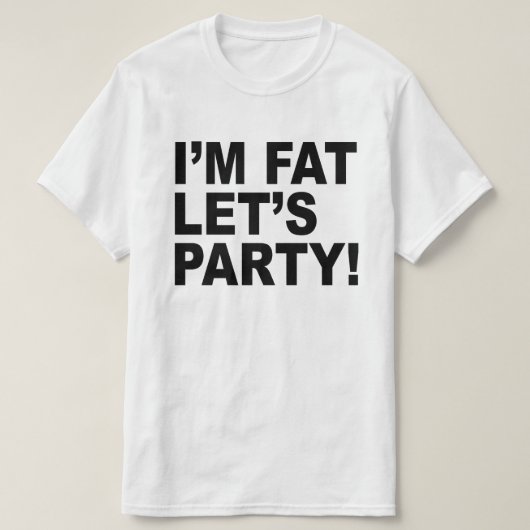 ICH BIN FETT, LASS'S PARTY! FAT TYP SPASS T-Shirt (Design vorne)