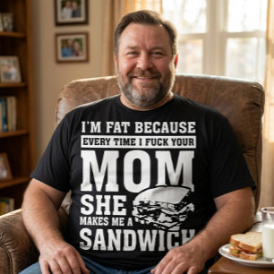 Ich bin fett, weil ich F*ck deine Mama Funny Sandw T-Shirt