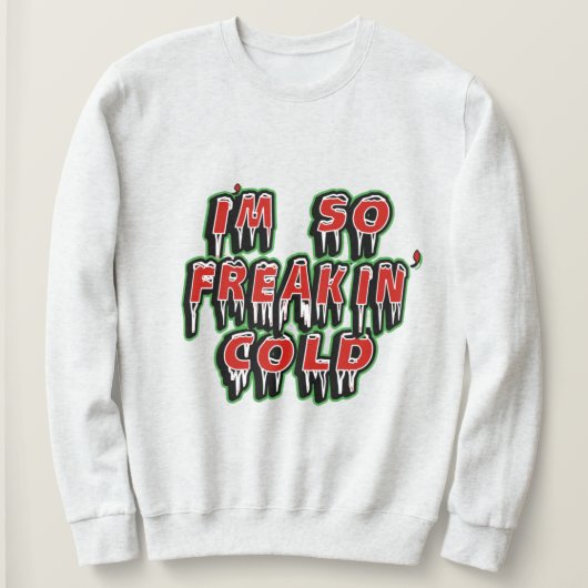 Ich bin Freaking Cold Sweatshirt - Winter Spaß Ges (Design vorne)