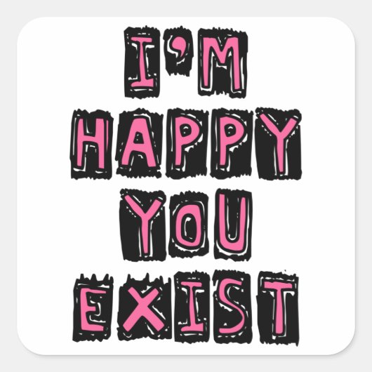 Ich bin froh, dass du existierst quadratischer aufkleber (Vorderseite)