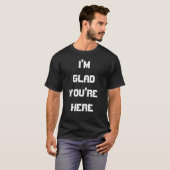 Ich bin froh, dass du hier Funny T - Shirt bist (Vorne ganz)