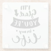 Ich bin froh, dass du in meinem Leben bist Glasuntersetzer (Rückseite)