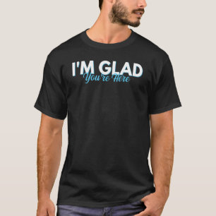 Ich bin froh, dass Sie hier sind Willkommen zurück T-Shirt