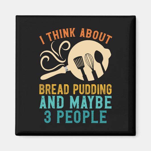 Ich bin für das Lieblingsbrotpudding und vielleich Magnet (Vorne)