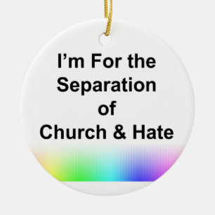 Ich bin für die Trennung von Kirche und Hass Keramik Ornament