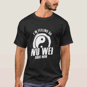 Ich bin Gefühl so Wu Wei gerade jetzt spirituelle  T-Shirt