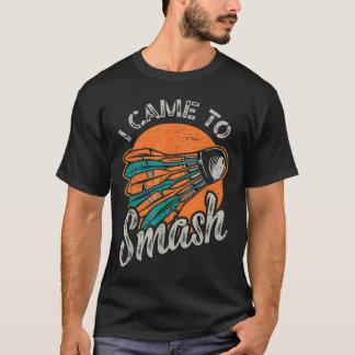 Ich bin gekommen, um Team Badminton zu zerschlagen T-Shirt