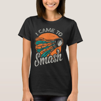Ich bin gekommen, um Team Badminton zu zerschlagen T-Shirt