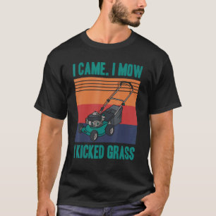 Ich bin gekommen, um zu mähen, habe ich Grassgarte T-Shirt