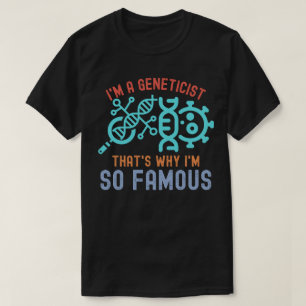 Ich bin Genetiker, deshalb bin ich so berühmt T-Shirt