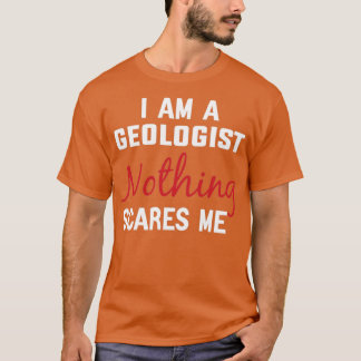 Ich bin Geologe Nothing Scares mir Geologist Gift T-Shirt