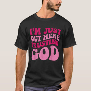 Ich bin gerade da draußen und vertraue Gott, dem l T-Shirt