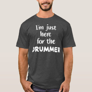 Ich bin gerade hier für den Drummer T-Shirt