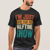 Ich bin gerade hier für die Halbzeitshow 1 T-Shirt (Vorderseite)