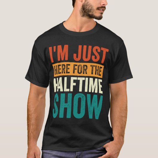 Ich bin gerade hier für die Halbzeitshow 1 T-Shirt (Vorderseite)
