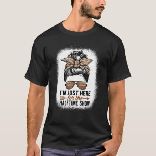 Ich bin gerade hier für die Halbzeitshow Frauenfuß T-Shirt